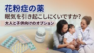 大人と子供向けに眠気を引き起こす可能性が低い花粉症の薬はどれですか